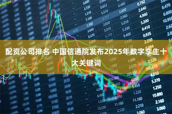 配资公司排名 中国信通院发布2025年数字孪生十大关键词