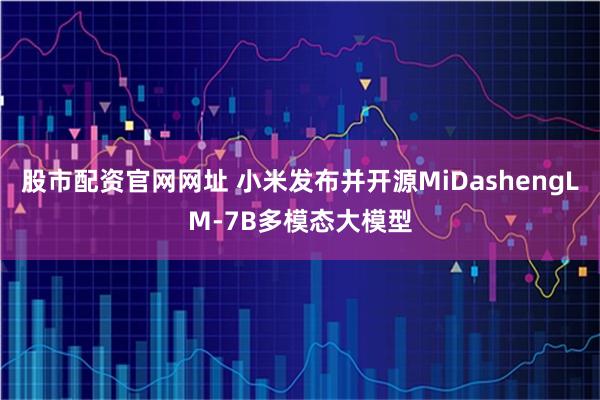 股市配资官网网址 小米发布并开源MiDashengLM-7B多模态大模型
